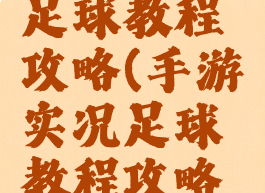 手游实况足球教程攻略(手游实况足球教程攻略视频)