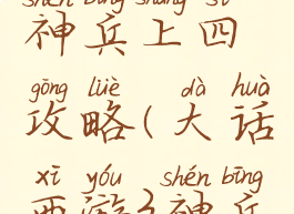 手游大话神兵上四攻略(大话西游3神兵大全)