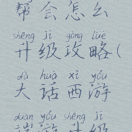 手游大话帮会怎么升级攻略(大话西游端游升级详细攻略)