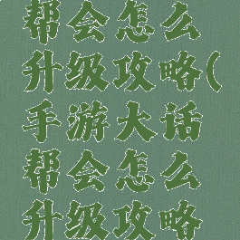 手游大话帮会怎么升级攻略(手游大话帮会怎么升级攻略视频)