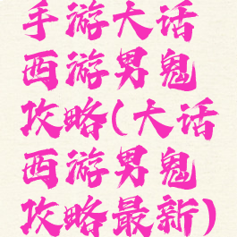 手游大话西游男鬼攻略(大话西游男鬼攻略最新)