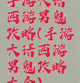 手游大话西游男鬼攻略(手游大话西游男鬼攻略大全)