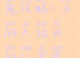 手游大话西游仙器男鬼攻略(手游大话西游仙器男鬼攻略视频)