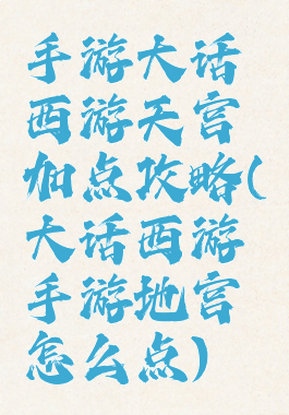 手游大话西游天宫加点攻略(大话西游手游地宫怎么点)