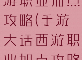 手游大话西游职业加点攻略(手游大话西游职业加点攻略图)