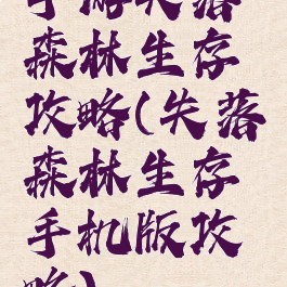 手游失落森林生存攻略(失落森林生存手机版攻略)