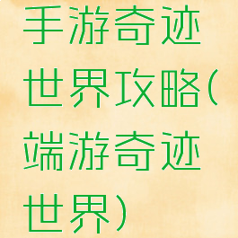 手游奇迹世界攻略(端游奇迹世界)