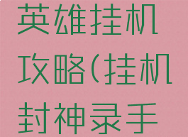 手游封神英雄挂机攻略(挂机封神录手游)