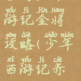 手游少年西游记金将攻略(少年西游记赤金攻略)