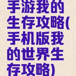 手游我的生存攻略(手机版我的世界生存攻略)