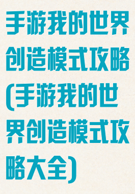 手游我的世界创造模式攻略(手游我的世界创造模式攻略大全)