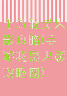 手游我是火影攻略(手游我是火影攻略图)