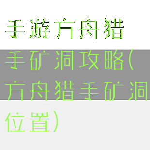 手游方舟猎手矿洞攻略(方舟猎手矿洞位置)
