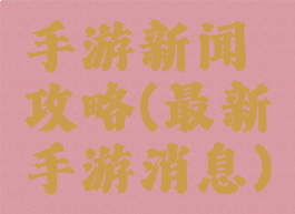 手游新闻攻略(最新手游消息)