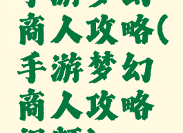 手游梦幻商人攻略(手游梦幻商人攻略视频)