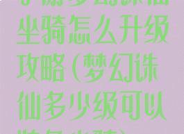 手游梦幻诛仙坐骑怎么升级攻略(梦幻诛仙多少级可以装备坐骑)