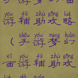 手游梦幻西游辅助攻略(手游梦幻西游辅助攻略大全)