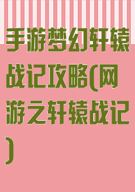 手游梦幻轩辕战记攻略(网游之轩辕战记)