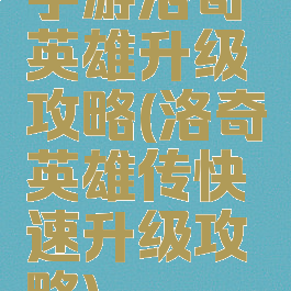 手游洛奇英雄升级攻略(洛奇英雄传快速升级攻略)