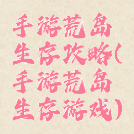 手游荒岛生存攻略(手游荒岛生存游戏)