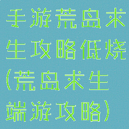 手游荒岛求生攻略低烧(荒岛求生端游攻略)