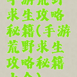 手游荒野求生攻略秘籍(手游荒野求生攻略秘籍大全)