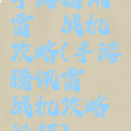 手游腾讯雷霆战机攻略(手游腾讯雷霆战机攻略视频)