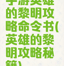 手游英雄的黎明攻略命令书(英雄的黎明攻略秘籍)