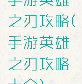 手游英雄之刃攻略(手游英雄之刃攻略大全)