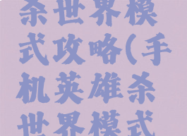 手游英雄杀世界模式攻略(手机英雄杀世界模式攻略)