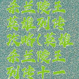 手游英雄杀兰陵王英雄列传攻略(英雄杀兰陵王列传十一关攻略)