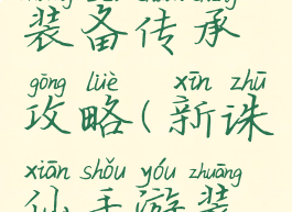 手游诛仙装备传承攻略(新诛仙手游装备传承)