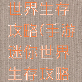 手游迷你世界生存攻略(手游迷你世界生存攻略大全)