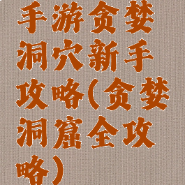 手游贪婪洞穴新手攻略(贪婪洞窟全攻略)