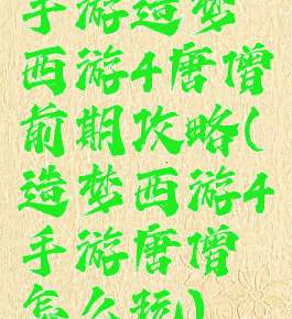 手游造梦西游4唐僧前期攻略(造梦西游4手游唐僧怎么玩)