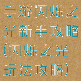 手游闪烁之光新手攻略(闪烁之光玩法攻略)