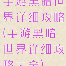 手游黑暗世界详细攻略(手游黑暗世界详细攻略大全)