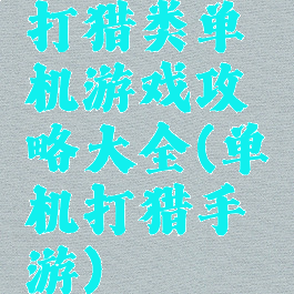 打猎类单机游戏攻略大全(单机打猎手游)