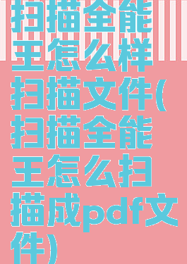 扫描全能王怎么样扫描文件(扫描全能王怎么扫描成pdf文件)