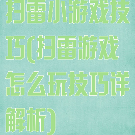 扫雷小游戏技巧(扫雷游戏怎么玩技巧详解析)