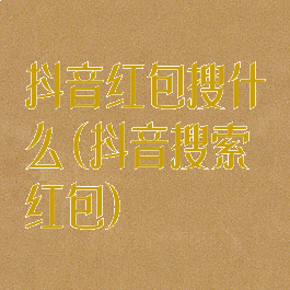 抖音红包搜什么(抖音搜索红包)