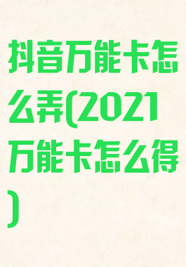 抖音万能卡怎么弄(2021万能卡怎么得)
