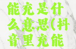 抖音上万能充是什么意思(抖音里充能什么意思)