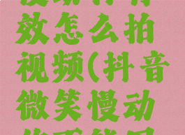 抖音微笑慢动作特效怎么拍视频(抖音微笑慢动作不能用怎么回事)