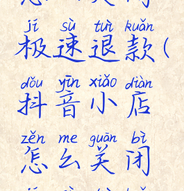 抖音小店怎么关闭极速退款(抖音小店怎么关闭极速退款服务)