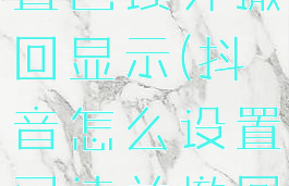 抖音怎么设置已读并撤回显示(抖音怎么设置已读并撤回显示已读)