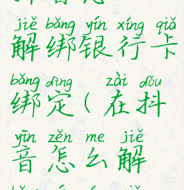 抖音怎么解绑银行卡绑定(在抖音怎么解绑银行卡)