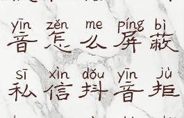 抖音怎样屏蔽私信(抖音怎么屏蔽私信抖音拒收私信设置方法)