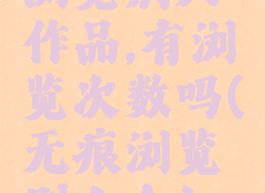 抖音无痕浏览别人作品,有浏览次数吗(无痕浏览别人会知道吗)