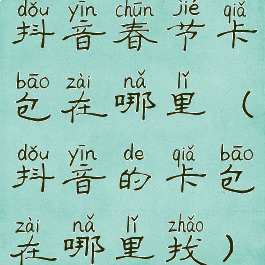 抖音春节卡包在哪里(抖音的卡包在哪里找)